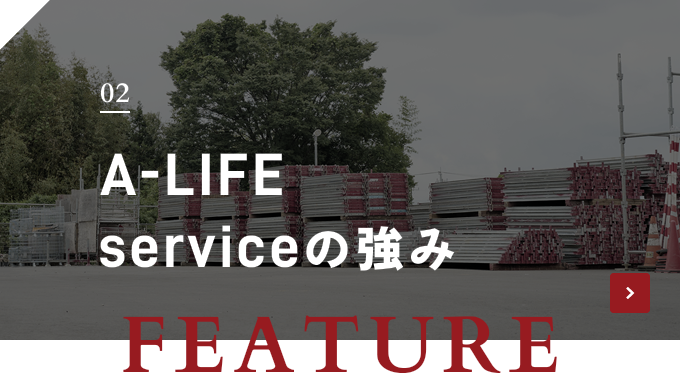 FEATURE 02 A-LIFE serviceの強み